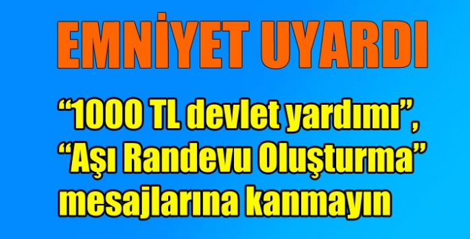 “1000 TL devlet yardımı”, “Aşı Randevu Oluşturma” mesajlarına kanmayın