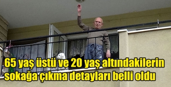 65 yaş üstü ve 20 yaş altındakilerin sokağa çıkma detayları belli oldu