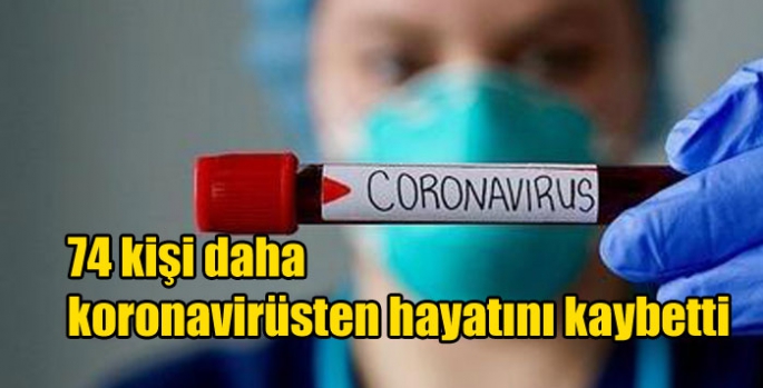 74 kişi daha koronavirüsten hayatını kaybetti