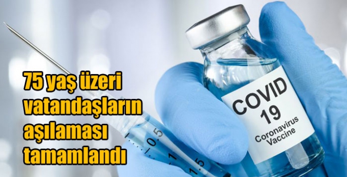 75 yaş üzeri vatandaşların aşılaması tamamlandı