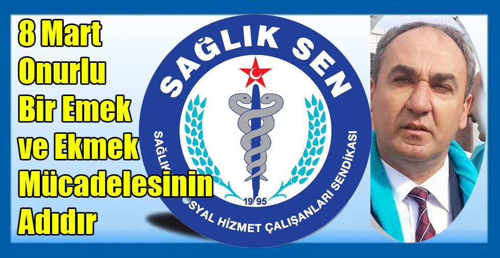 8 Mart Onurlu Bir Emek ve Ekmek Mücadelesinin Adıdır