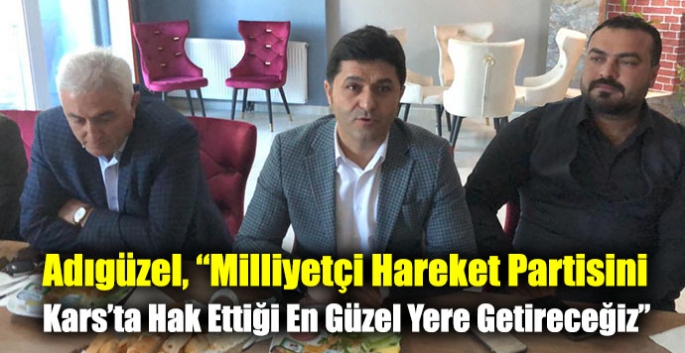 Adıgüzel, “Milliyetçi Hareket Partisini Kars’ta Hak Ettiği En Güzel Yere Getireceğiz”