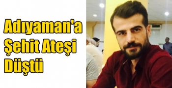 Adıyaman'a Şehit Ateşi Düştü