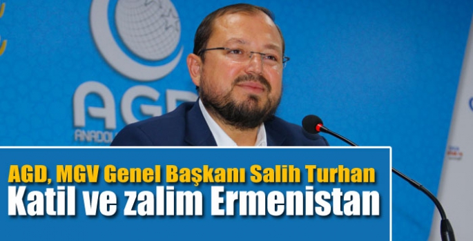 AGD, MGV Genel Başkanı Salih Turhan Ermenistan’ı sert bir dille kınadı