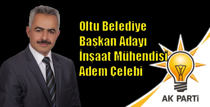 AK Parti Oltu Belediye Başkan Adayı İnşaat Mühendisi Adem Çelebi