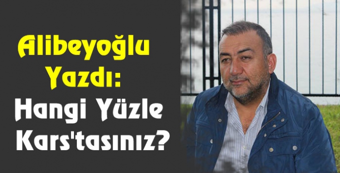 Alibeyoğlu Yazdı: Hangi Yüzle Kars'tasınız?