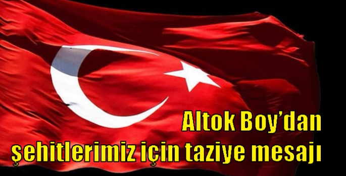 Altok Boy’dan şehitlerimiz için taziye mesajı