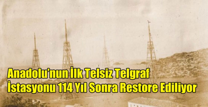 Anadolu’nun İlk Telsiz Telgraf İstasyonu 114 Yıl Sonra Restore Ediliyor