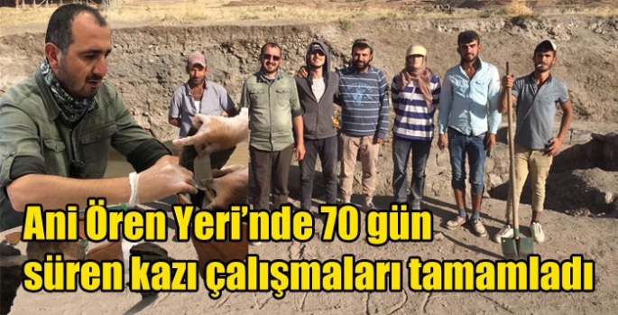 Ani Ören Yeri’nde 70 gün süren kazı çalışmaları tamamladı