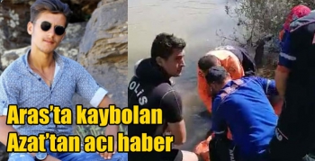 Aras’ta kaybolan Azat’tan acı haber