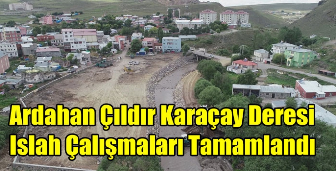 Ardahan Çıldır Karaçay Deresi Islah Çalışmaları Tamamlandı