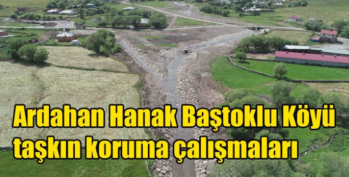 Ardahan Hanak Baştoklu Köyü taşkın koruma çalışmaları