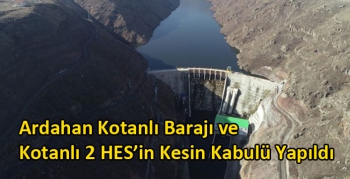 Ardahan Kotanlı Barajı ve Kotanlı 2 HES’in Kesin Kabulü Yapıldı