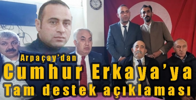 Arpaçay’dan Cumhur Erkaya’ya tam destek açıklaması