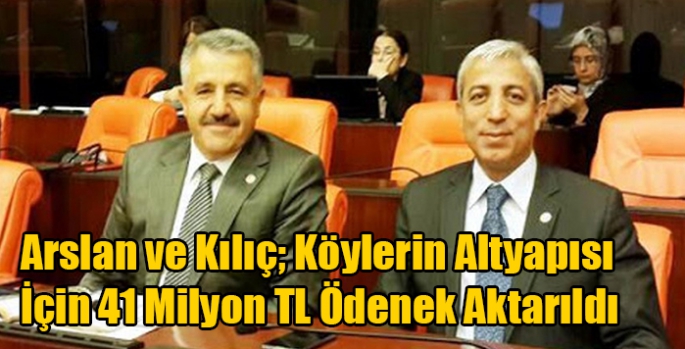 Arslan ve Kılıç; Köylerin Altyapısı İçin 41 Milyon TL Ödenek Aktarıldı