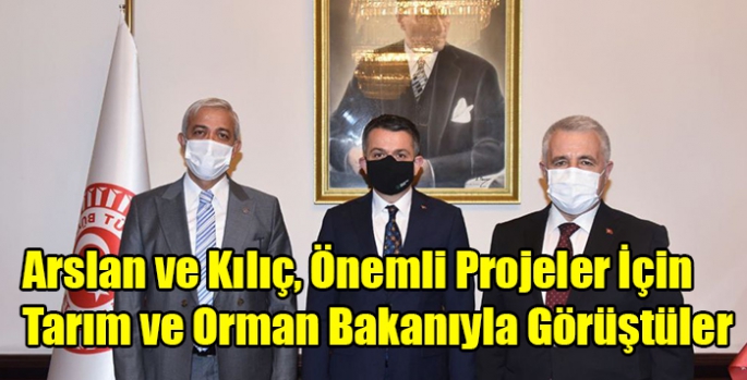 Arslan ve Kılıç, Önemli Projeler İçin Tarım ve Orman Bakanıyla Görüştüler