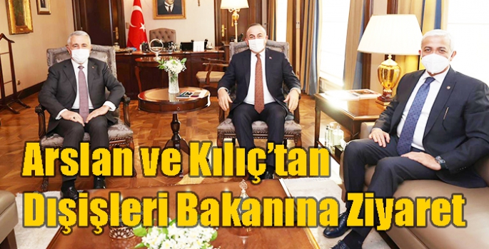 Arslan ve Kılıç’tan Dışişleri Bakanına Ziyaret