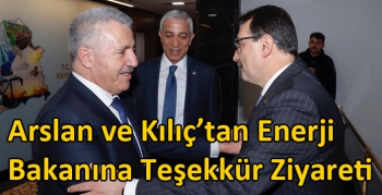 Arslan ve Kılıç’tan Enerji Bakanına Teşekkür Ziyareti