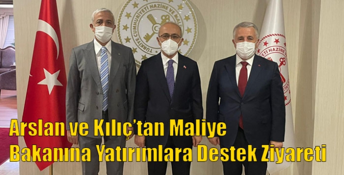 Arslan ve Kılıç’tan Maliye Bakanına Yatırımlara Destek Ziyareti