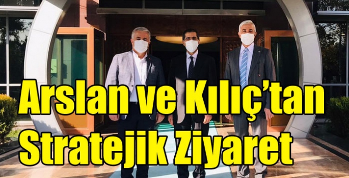 Arslan ve Kılıç’tan Stratejik Ziyaret