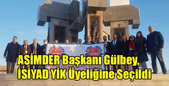 ASİMDER Başkanı Gülbey, İSİYAD YİK Üyeliğine Seçildi