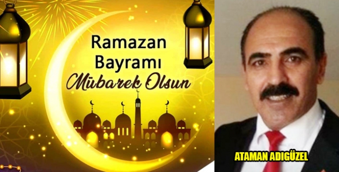 Ataman Adıgüzel’in Ramazan bayramı Mesajı