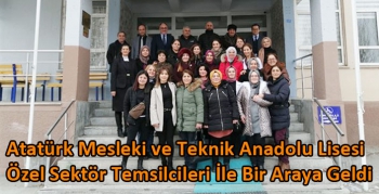Atatürk Mesleki ve Teknik Anadolu Lisesi Özel Sektör Temsilcileri İle Bir Araya Geldi