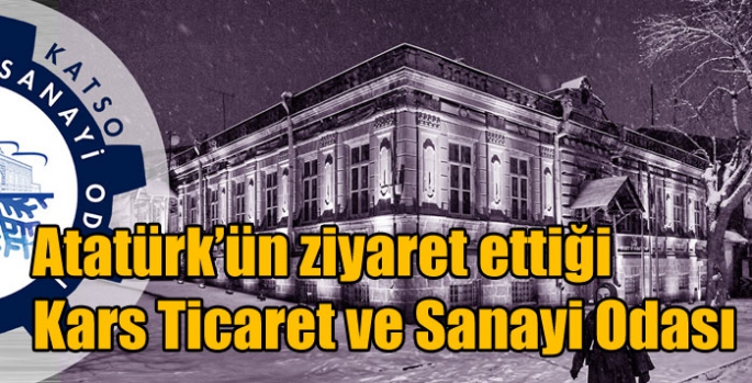 Atatürk’ün ziyaret ettiği Kars Ticaret ve Sanayi Odası