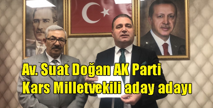 Av. Suat Doğan AK Parti Kars Milletvekili aday adaylığı başvurusunu yaptı