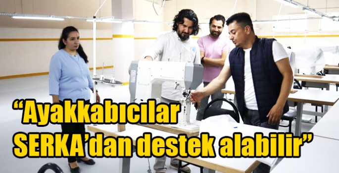 “Ayakkabıcılar SERKA’dan destek alabilir”