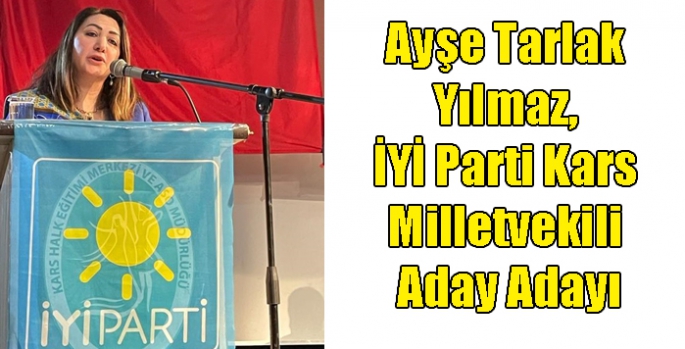 Ayşe Tarlak Yılmaz, İYİ Parti Kars Milletvekili Aday Adayı