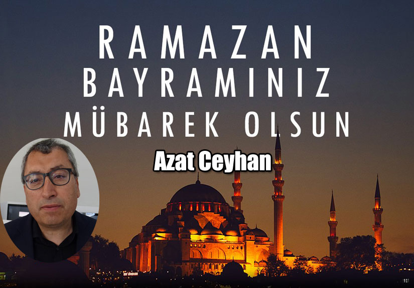 Azat Ceyhan’ın Ramazan Bayramı mesajı