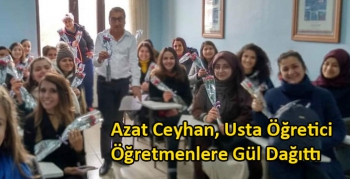 Azat Ceyhan, Usta Öğretici Öğretmenlere Gül Dağıttı