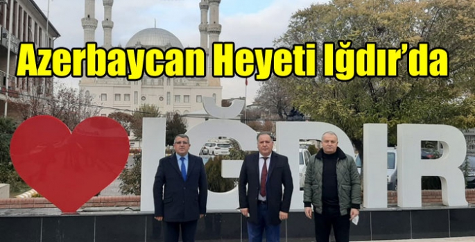 Azerbaycan Heyeti Iğdır’da