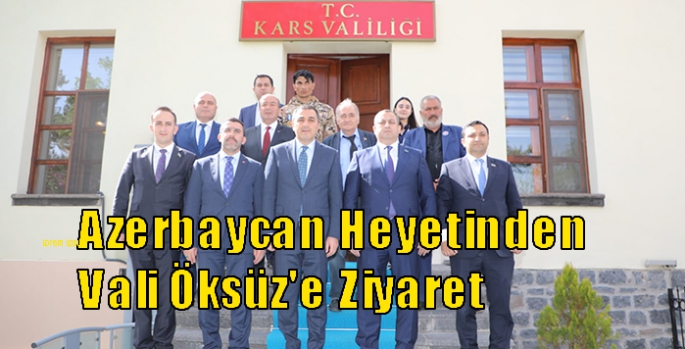 Azerbaycan Heyetinden Vali Öksüz'e Ziyaret