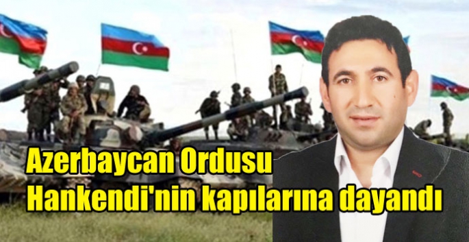 Azerbaycan Ordusu Hankendi'nin kapılarına dayandı