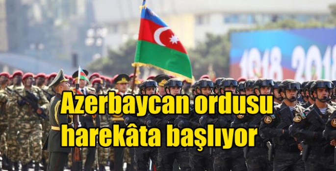 Azerbaycan ordusu harekâta başlıyor