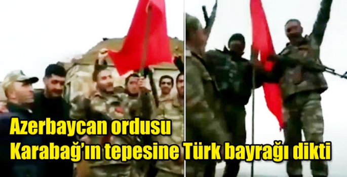 Azerbaycan ordusu Karabağ’ın tepesine Türk bayrağı dikti