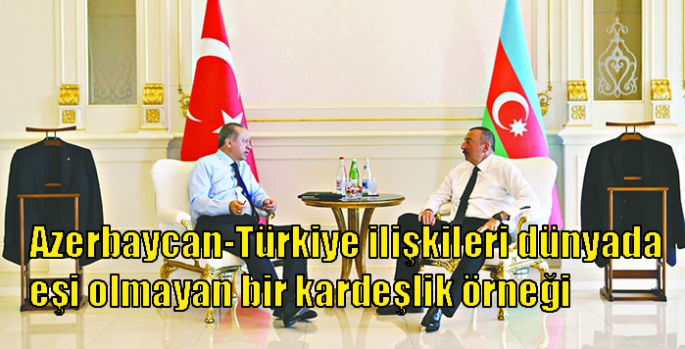 Azerbaycan-Türkiye ilişkileri dünyada eşi olmayan bir kardeşlik örneği