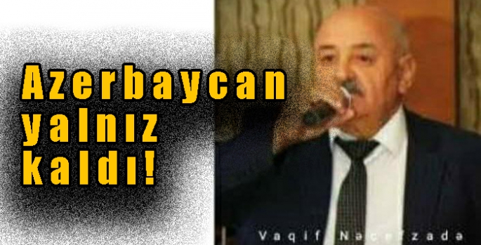 Azerbaycan yalnız kaldı!