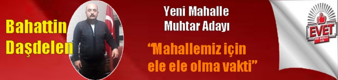 Bahattin Daşdelen Yeni Mahalle Muhtar Adayı