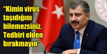 Bakan Koca; Kimin virüs taşıdığını bilemezsiniz. Tedbiri elden bırakmayın