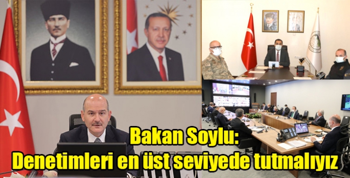 Bakan Soylu: Denetimleri en üst seviyede tutmalıyız