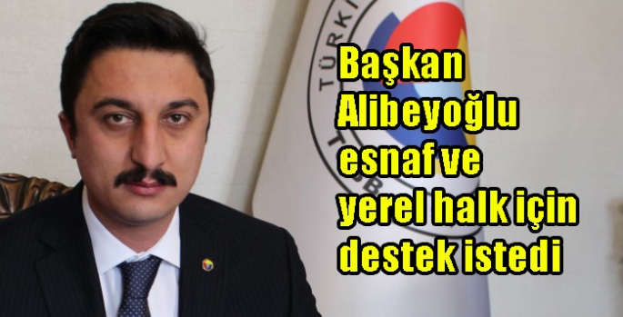 Başkan Alibeyoğlu esnaf ve yerel halk için destek istedi