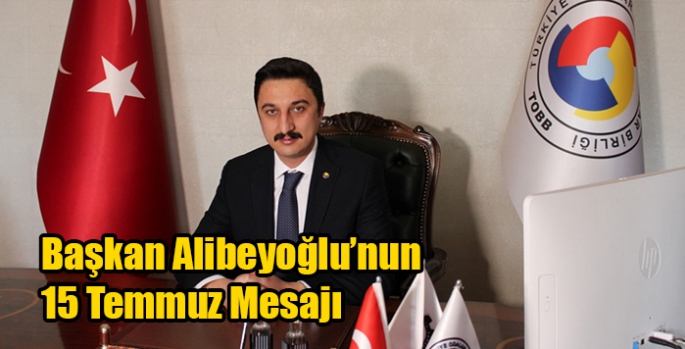 Başkan Alibeyoğlu’nun 15 Temmuz Mesajı