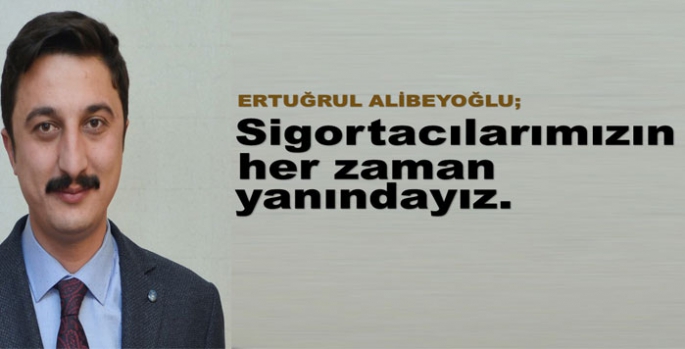 Başkan Alibeyoğlu; Sigortacılarımızın her zaman yanındayız