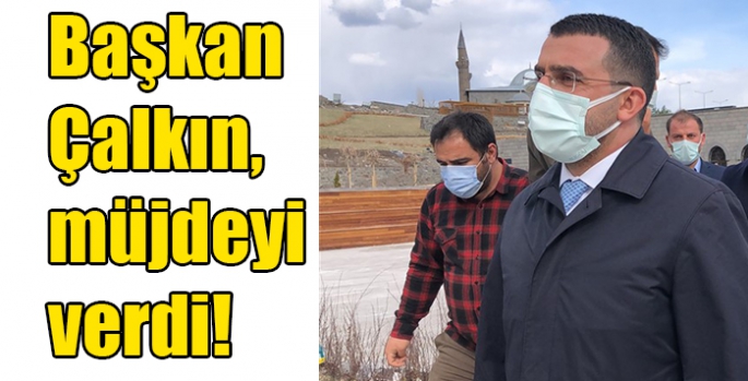 Başkan Çalkın, müjdeyi verdi!