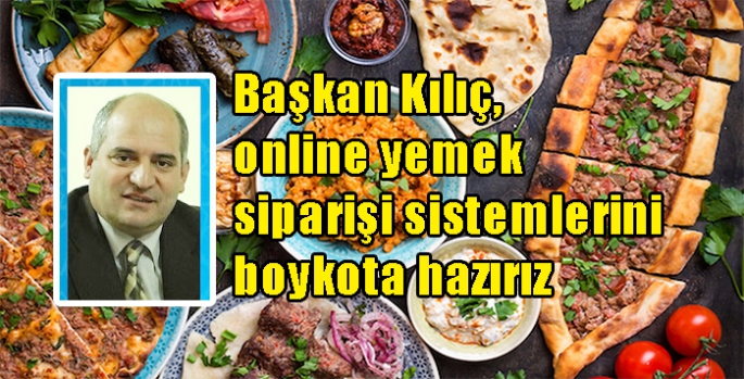 Başkan Kılıç, online yemek siparişi sistemlerini boykota hazırız