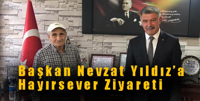 Başkan Nevzat Yıldız’a Hayırsever Ziyareti