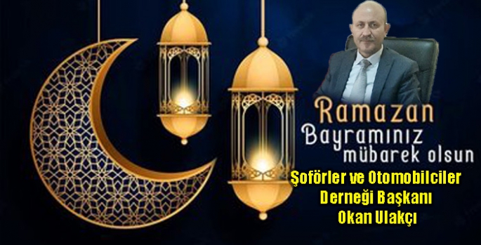 Başkan Okan Ulakçı’nın Ramazan Bayramı Mesajı